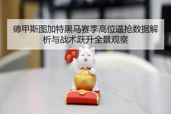 德甲斯图加特黑马赛季高位逼抢数据解析与战术跃升全景观察